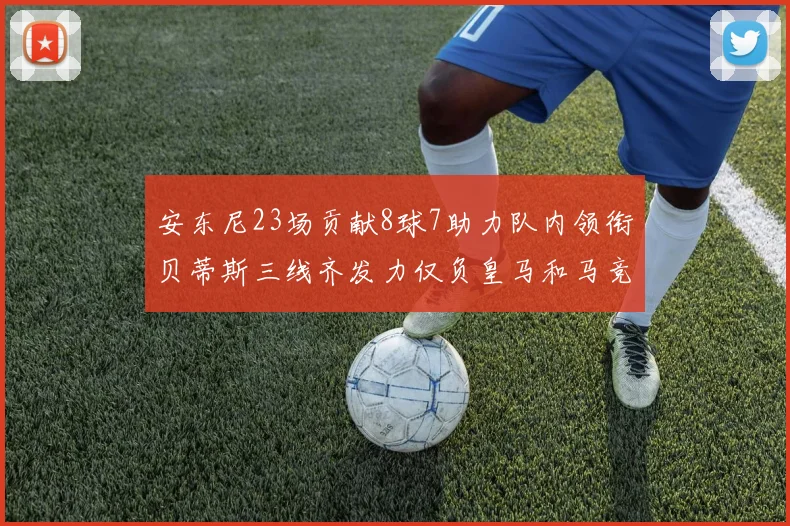 安东尼23场贡献8球7助力队内领衔贝蒂斯三线齐发力仅负皇马和马竞