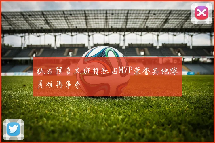狄龙预言文班将独占MVP荣誉其他球员难再争夺