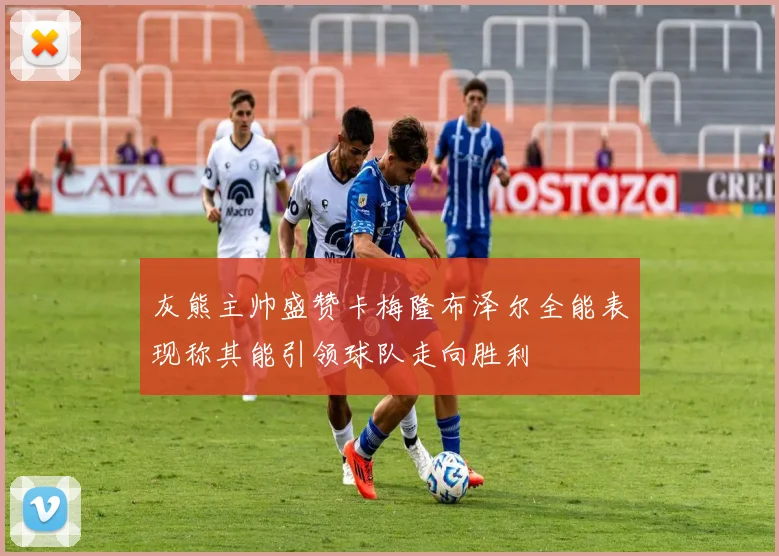 灰熊主帅盛赞卡梅隆布泽尔全能表现称其能引领球队走向胜利