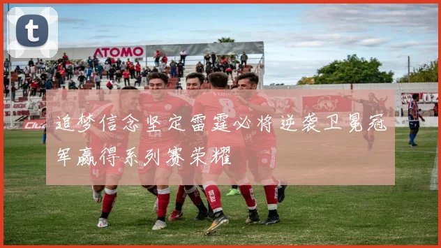追梦信念坚定雷霆必将逆袭卫冕冠军赢得系列赛荣耀